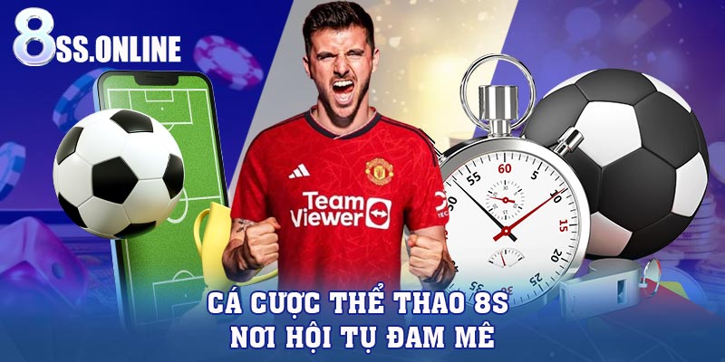 Cá Cược Thể Thao 8S – Nơi Hội Tụ Đam Mê