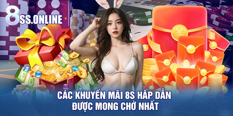 Các khuyến mãi 8S hấp dẫn được mong chờ nhất