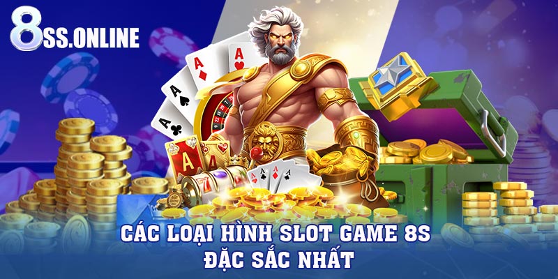 Các loại hình Slot Game 8S đặc sắc nhất