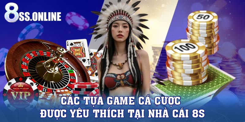 Các tựa game cá cược được yêu thích tại nhà cái 8S