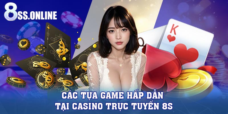 Các tựa game hấp dẫn tại casino trực tuyến 8S