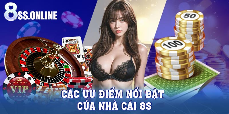 Các ưu điểm nổi bật của nhà cái 8S