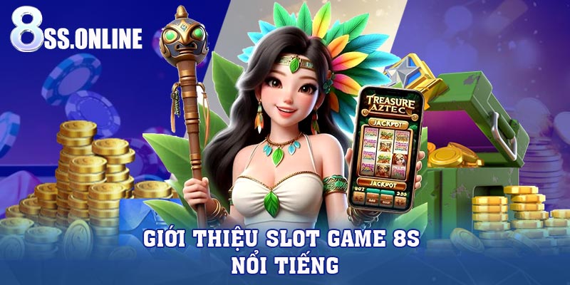 Giới thiệu Slot Game 8S nổi tiếng