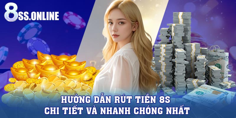 Hướng Dẫn Rút Tiền 8S – Chi Tiết Và Nhanh Chóng Nhất