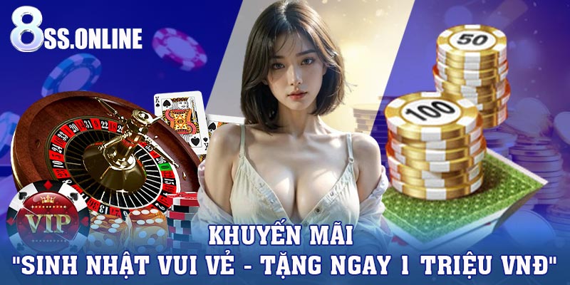 Khuyến mãi "Sinh nhật vui vẻ - Tặng ngay 1 triệu VNĐ"