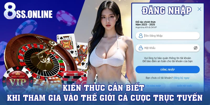 Kiến thức cần biết khi tham gia vào thế giới cá cược trực tuyến