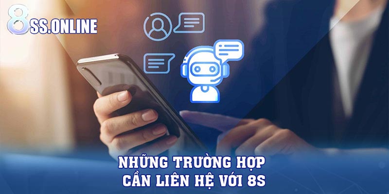 Những trường hợp cần liên hệ với 8S